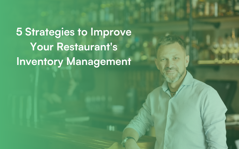 5 Strategies to Improve Your Restaurant's Inventory Management